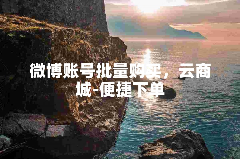 微博账号批量购买，云商城-便捷下单