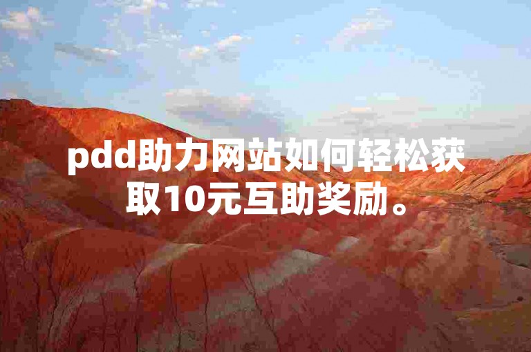 pdd助力网站如何轻松获取10元互助奖励。