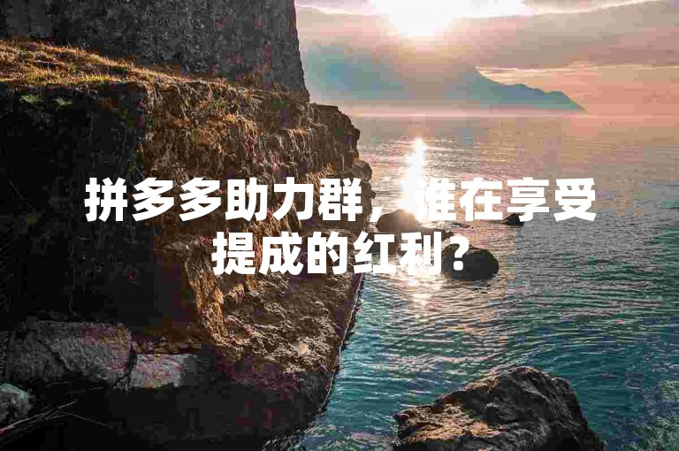 拼多多助力群，谁在享受提成的红利？