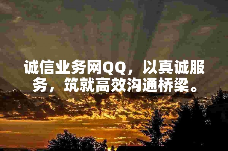 诚信业务网QQ，以真诚服务，筑就高效沟通桥梁。