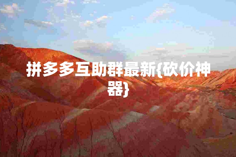 拼多多互助群最新{砍价神器}