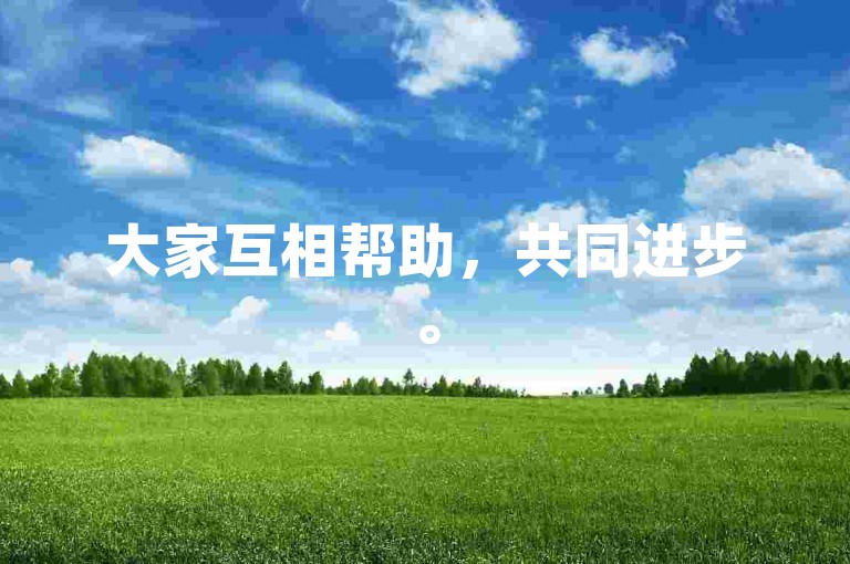大家互相帮助，共同进步。