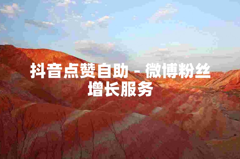 抖音点赞自助 - 微博粉丝增长服务