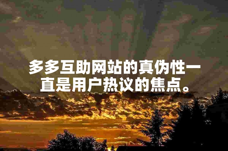 多多互助网站的真伪性一直是用户热议的焦点。