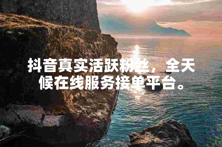 抖音真实活跃粉丝，全天候在线服务接单平台。
