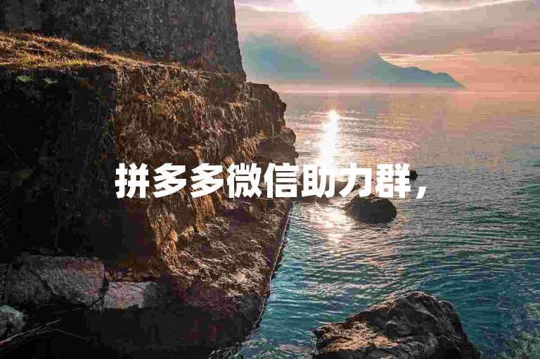 拼多多微信助力群，500人齐心协力共创辉煌。