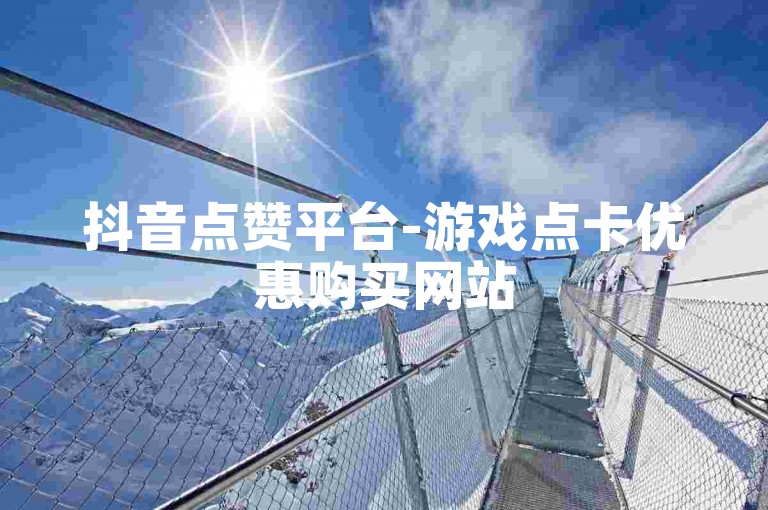 抖音点赞平台-游戏点卡优惠购买网站