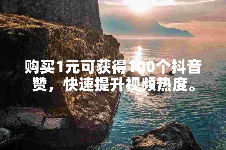 购买1元可获得100个抖音赞，快速提升视频热度。