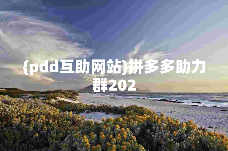 {pdd互助网站}拼多多助力群2025年最新版微信入群方式靠谱吗？