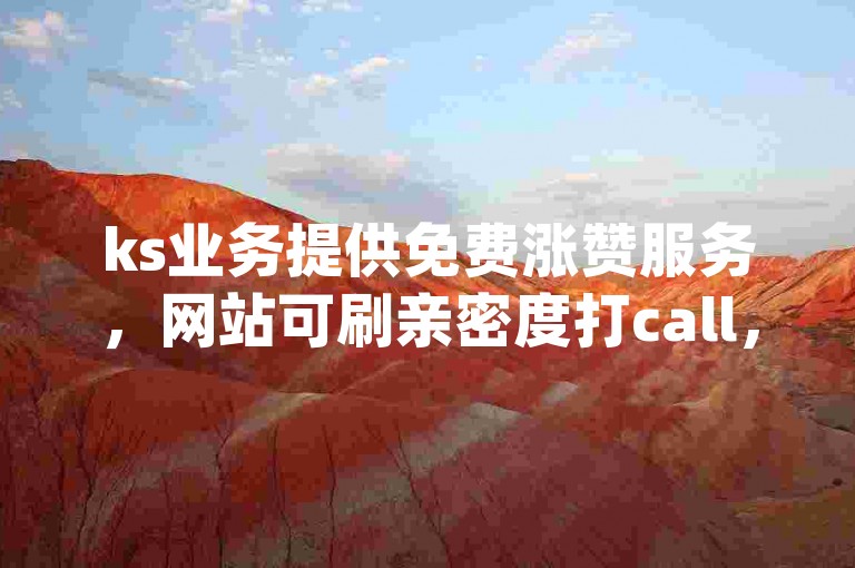 ks业务提供免费涨赞服务，网站可刷亲密度打call，快手一元钱可获200赞，一元自助下单dy24小时平台。