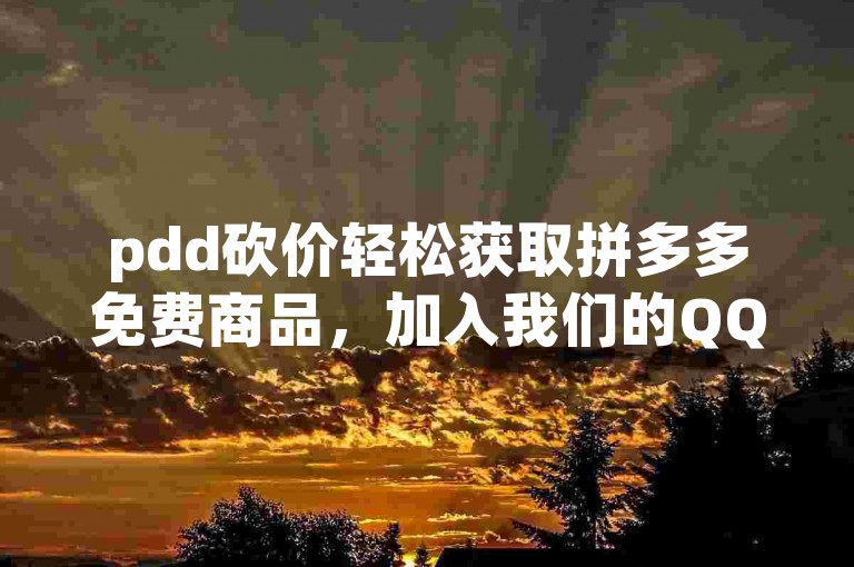 pdd砍价轻松获取拼多多免费商品，加入我们的QQ群助力砍价！
