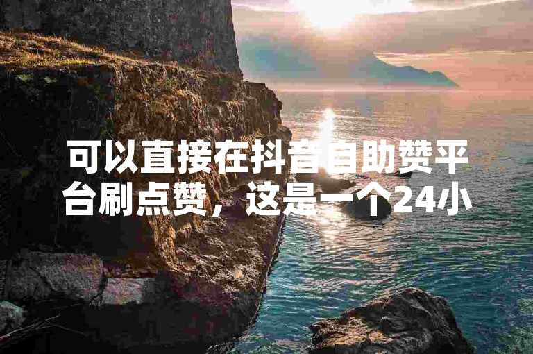 可以直接在抖音自助赞平台刷点赞，这是一个24小时自助下单的平台，快手用户小林使用后觉得非常稳定。