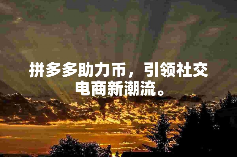 拼多多助力币，引领社交电商新潮流。