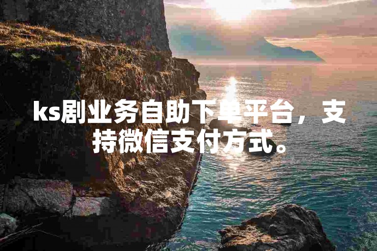 ks剧业务自助下单平台，支持微信支付方式。