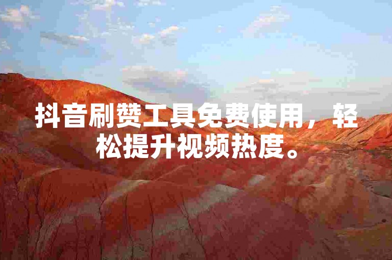 抖音刷赞工具免费使用，轻松提升视频热度。