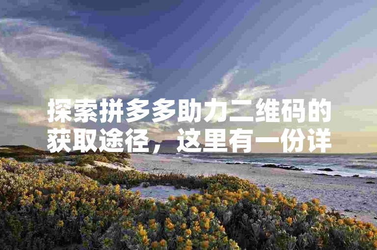 探索拼多多助力二维码的获取途径，这里有一份详尽的操作指南。