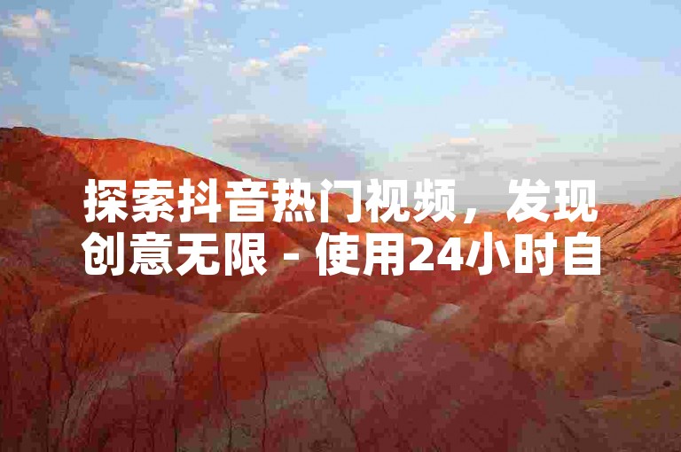 探索抖音热门视频，发现创意无限 - 使用24小时自助服务网站轻松点赞。