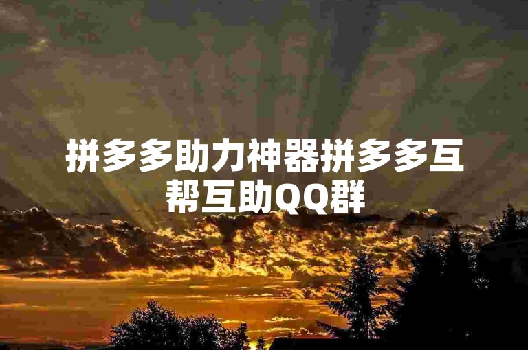 拼多多助力神器拼多多互帮互助QQ群