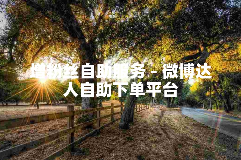 增粉丝自助服务 - 微博达人自助下单平台