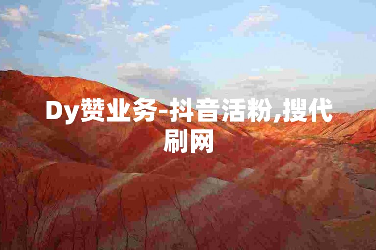 Dy赞业务-抖音活粉,搜代刷网