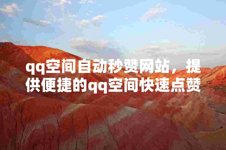 qq空间自动秒赞网站，提供便捷的qq空间快速点赞服务。
