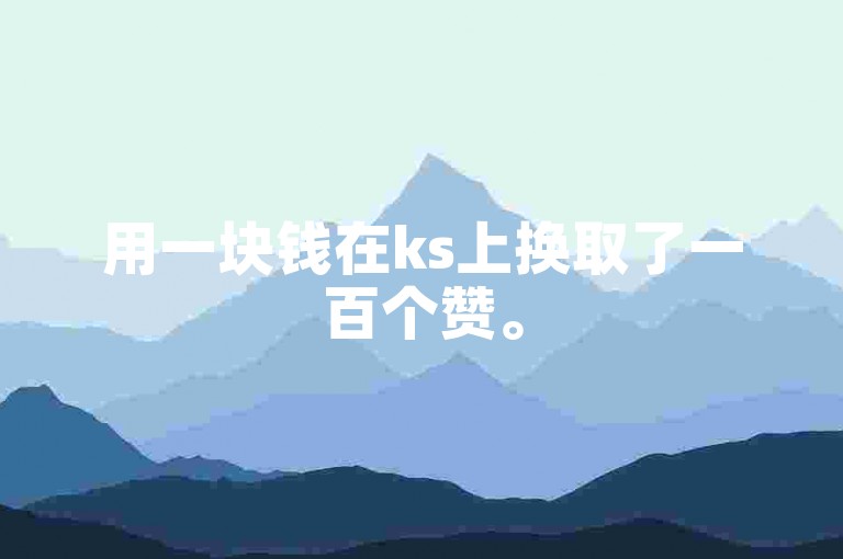 用一块钱在ks上换取了一百个赞。