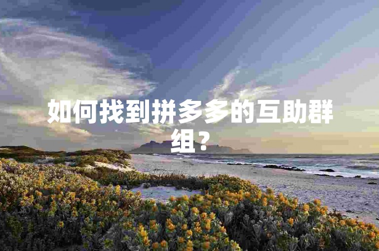 如何找到拼多多的互助群组？