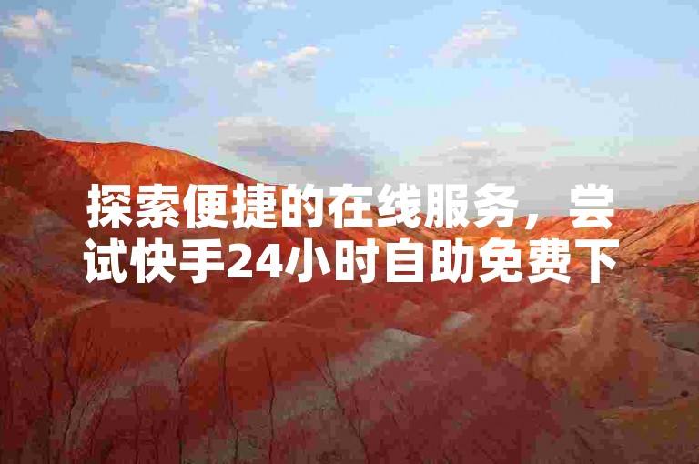 探索便捷的在线服务，尝试快手24小时自助免费下单软件，享受ks免费业务平台的下载体验。