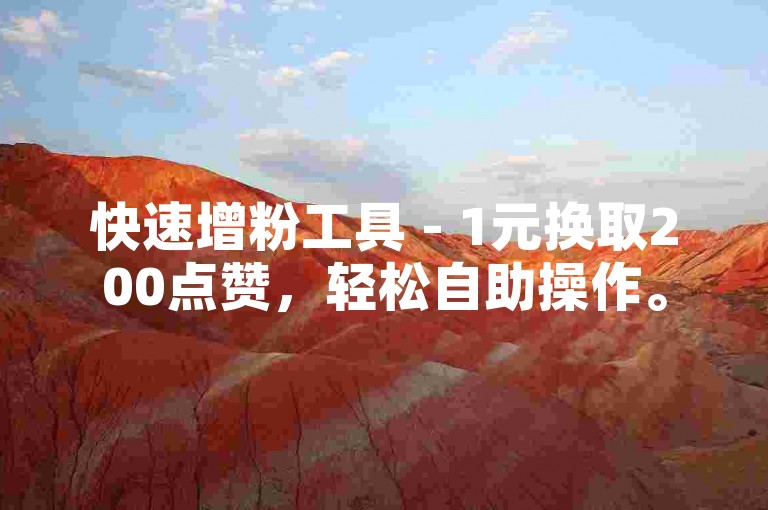 快速增粉工具 - 1元换取200点赞，轻松自助操作。