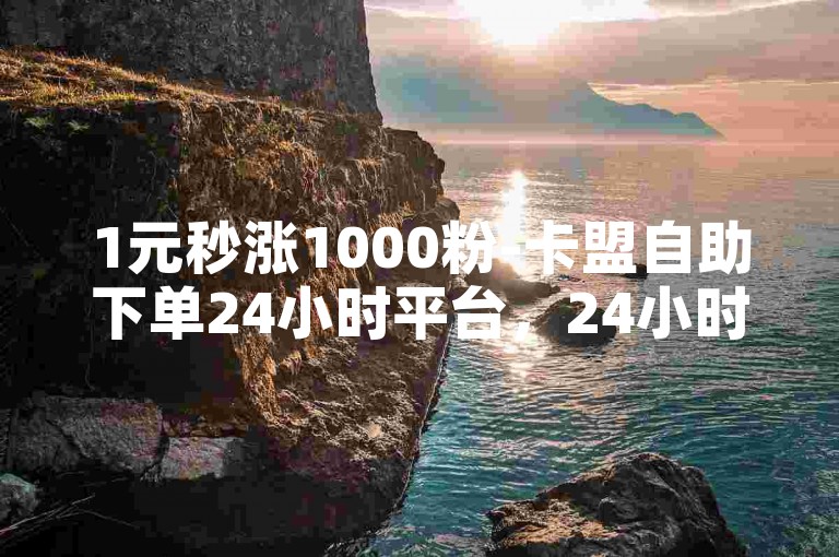 1元秒涨1000粉-卡盟自助下单24小时平台，24小时在线出售抖音号。