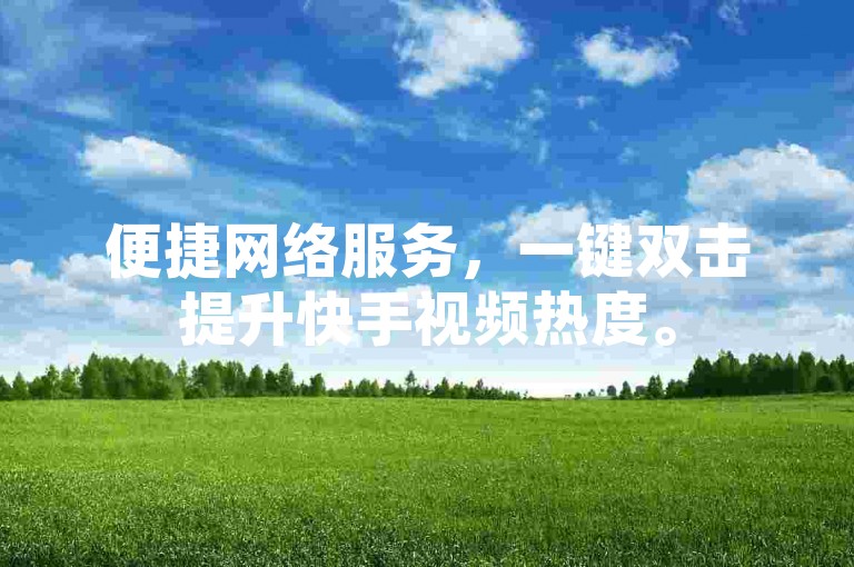 便捷网络服务，一键双击提升快手视频热度。