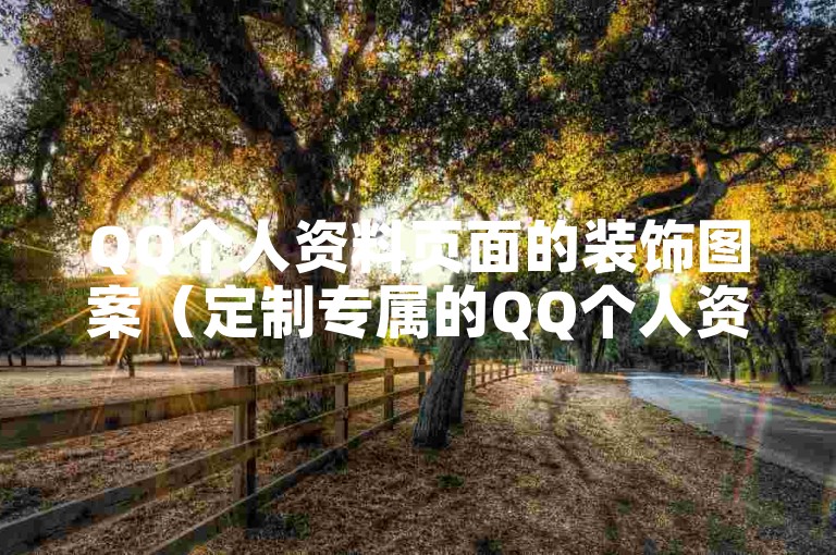 QQ个人资料页面的装饰图案（定制专属的QQ个人资料背景图）。
