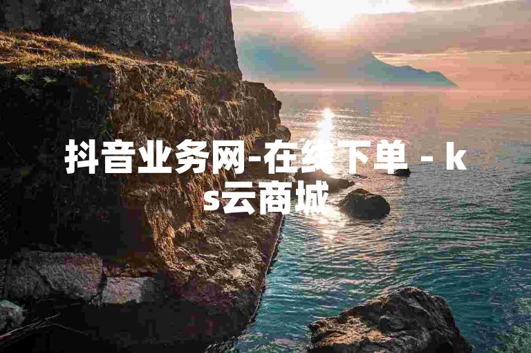 抖音业务网-在线下单 - ks云商城