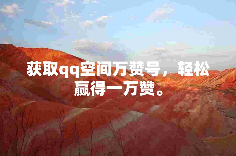 获取qq空间万赞号，轻松赢得一万赞。