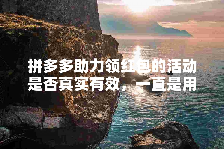 拼多多助力领红包的活动是否真实有效，一直是用户们热议的话题。