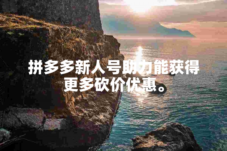 拼多多新人号助力能获得更多砍价优惠。