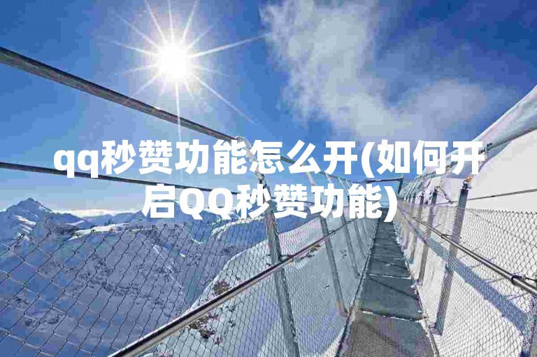 qq秒赞功能怎么开(如何开启QQ秒赞功能)