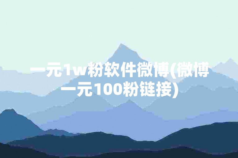 一元1w粉软件微博(微博一元100粉链接)