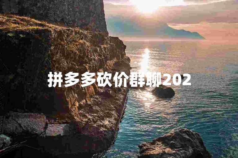 拼多多砍价群聊2025年度更新公告拼多多优惠信息