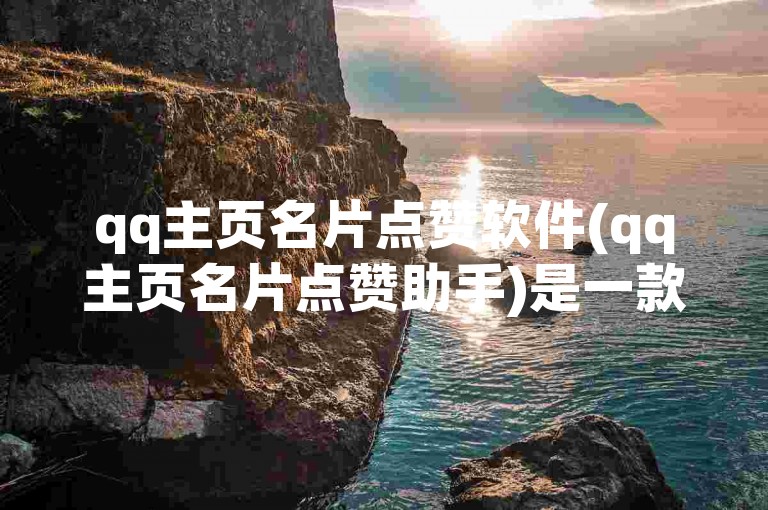 qq主页名片点赞软件(qq主页名片点赞助手)是一款能够快速增加qq个人主页点赞数量的工具。