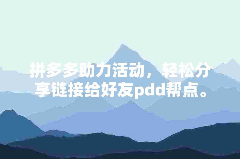 拼多多助力活动，轻松分享链接给好友pdd帮点。