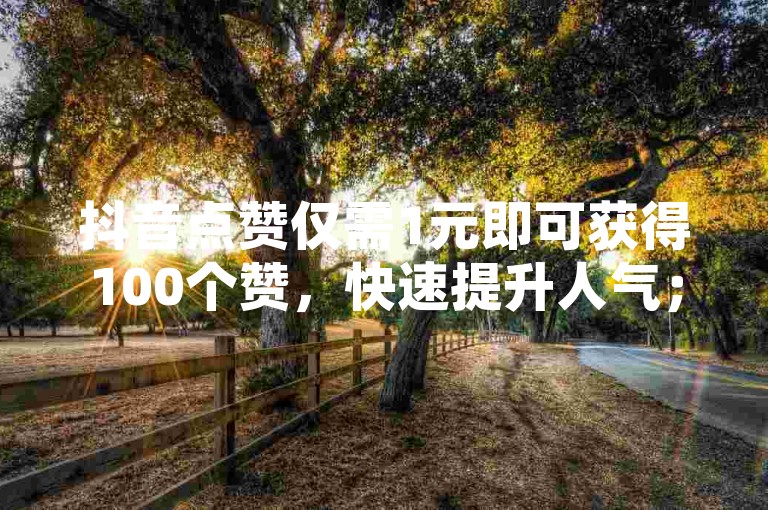 抖音点赞仅需1元即可获得100个赞，快速提升人气；微博粉丝服务 - 淘宝店铺推广全天候 - 仅需1元就能增加1万粉丝。