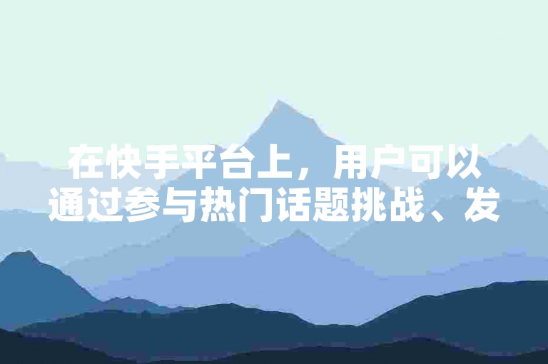 在快手平台上，用户可以通过参与热门话题挑战、发布高质量内容以及积极互动来自然地积累点赞数，而无需寻求非官方渠道购买赞或使用一键清粉服务。