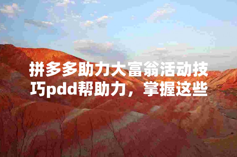 拼多多助力大富翁活动技巧pdd帮助力，掌握这些方法，轻松赢取大奖！