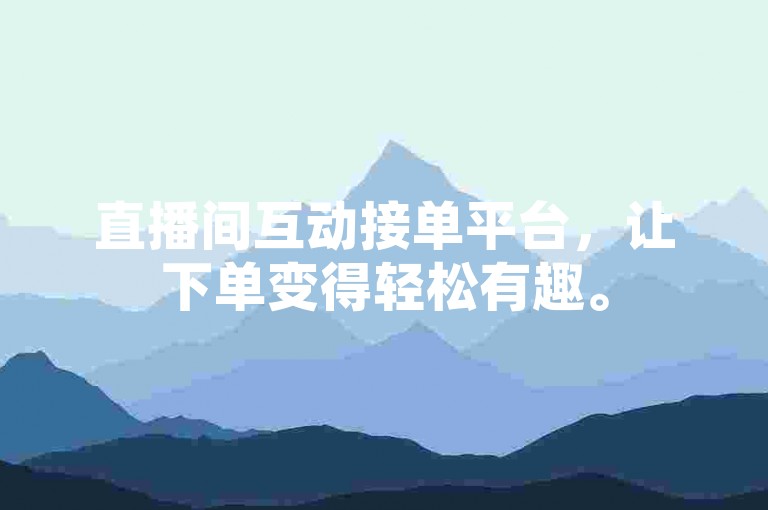 直播间互动接单平台，让下单变得轻松有趣。
