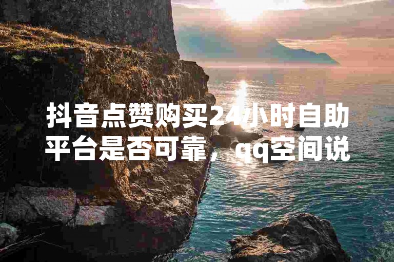 抖音点赞购买24小时自助平台是否可靠，qq空间说说赞50个秒到账，抖音充值怎么充，王者体育直播app官网版特色。