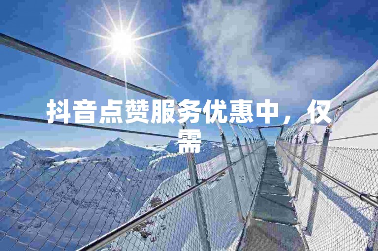抖音点赞服务优惠中，仅需50元即可获得1000个赞。