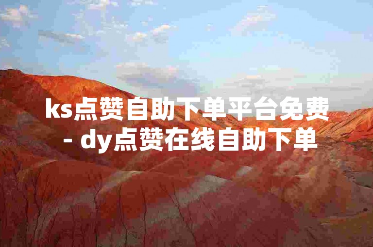 ks点赞自助下单平台免费 - dy点赞在线自助下单