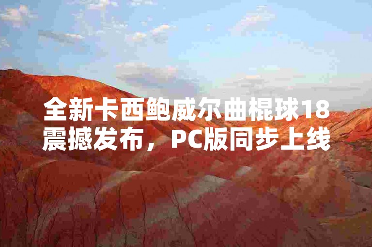 全新卡西鲍威尔曲棍球18震撼发布，PC版同步上线，双端畅玩开启新篇章！