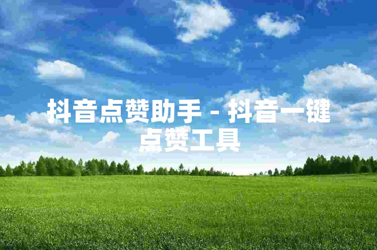 抖音点赞助手 - 抖音一键点赞工具